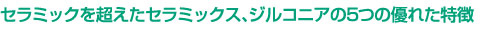 セラミックを超えたセラミックス、ジルコニアの5つの優れた特徴